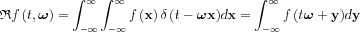 $ \mathfrak{R}f\left ( t,\boldsymbol{\omega} \right )=\int_{-\infty }^{\infty }\int_{-\infty }^{\infty }
{ f\left ( \mathbf{x}  \right )\delta \left ( t-\boldsymbol{\omega} \mathbf{x} \right )}d\mathbf{x}=
\int_{-\infty }^{\infty }
{ f\left ( t\boldsymbol{\omega}+ \mathbf{y}  \right )}d\mathbf{y}