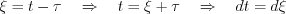 $          \xi=t-\tau \quad \Rightarrow  \quad t=\xi+\tau  \\  \quad \Rightarrow \quad dt=d\xi