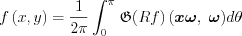 $ f\left ( x,y \right )= \frac{1}{ 2\pi } \int_{0}^{\pi} \left \mathfrak{G} (Rf \right )\left ( \boldsymbol{x}\boldsymbol{\omega}, \right\boldsymbol{\omega} ) d\theta