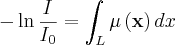 $
 -\ln \frac{ I}{I_{0}}  =\int_{L} { \mu\left ( \mathbf{x} \right ) dx}