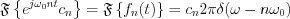 $        \mathfrak{F}\left \{e^{j\omega_0nt}c_n  \right \}=\mathfrak{F}\left \{f_n(t)  \right \}=c_n2\pi\delta(\omega-n\omega_0)