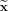 $ \widetilde{\mathbf{x}}