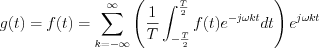 $     g(t)=f(t)=\sum_{k=-\infty}^{\infty}\left ( \frac{1}{T}\int_{-\frac{T}{2}}^{\frac{T}{2}}f(t)e^{-j\omega kt}dt \right )e^{j\omega kt}