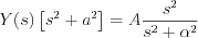 $
Y(s)\left[s^{2}+a^{2}\right]=A\frac{s^{2}}{s^{2}+\alpha^{2}}