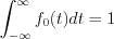 $\int_{-\infty}^{\infty}f_{0}(t)dt = 1