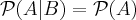 \mathcal{P}(A|B)=\mathcal{P}(A)