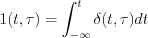 $ 
1(t,\tau)=\int_{-\infty}^{t}\delta(t,\tau)dt