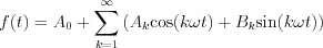 $f(t)= A_{0}+\sum_{k=1}^{\infty}\left(A_{k}\text{cos}(k\omega t)+B_{k}\text{sin}(k\omega t)\right)