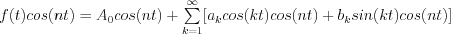 f(t)cos(nt)= A_0 cos(nt) + \sum\limits_{k=1}^\infty [a_k cos(kt)cos(nt) + b_k sin(kt)cos(nt)]