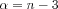 $ \alpha=n-3