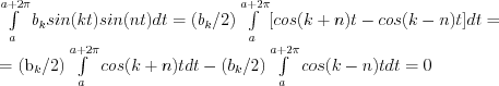 \int\limits_a^{a+2\pi} b_k sin(kt)sin(nt)dt = (b_k/2) \int\limits_a^{a+2\pi} [cos(k+n)t - cos(k-n)t]dt =

= (b_k/2) \int\limits_a^{a+2\pi} cos(k+n)tdt - (b_k/2) \int\limits_a^{a+2\pi} cos(k-n)tdt = 0