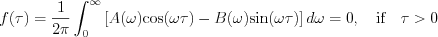 $  f(\tau)= \frac{1}{2\pi}\int_{0}^{\infty}\left [ A(\omega)\text{cos}(\omega \tau)-B(\omega)\text{sin}(\omega \tau) \right ]d \omega=0,\quad \text{if} \quad \tau>0