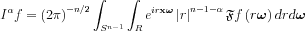 $ I^{\alpha }f=\left ( 2\pi  \right )^{-n/2}\int_{S^{n-1}}\int_{R} e^{ir\mathbf{x}\boldsymbol{\omega }}\left | r \right |^{n-1-\alpha }\mathfrak{F}f\left ( r\boldsymbol{\omega } \right )drd\boldsymbol{\omega }