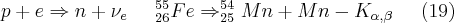 p+e \Rightarrow n+\nu_e \;\;\;\;\;  _{26}^{55}Fe  \Rightarrow _{25}^{54}Mn+Mn-K_{\alpha,\beta} \;\;\;\;\; (19)